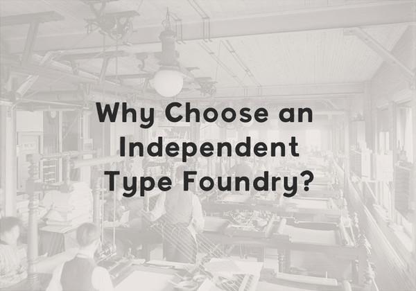 Why choose an Independent Type Foundry?